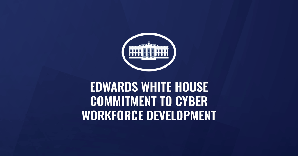 Edwards White House Commitment to Cyber Workforce Development